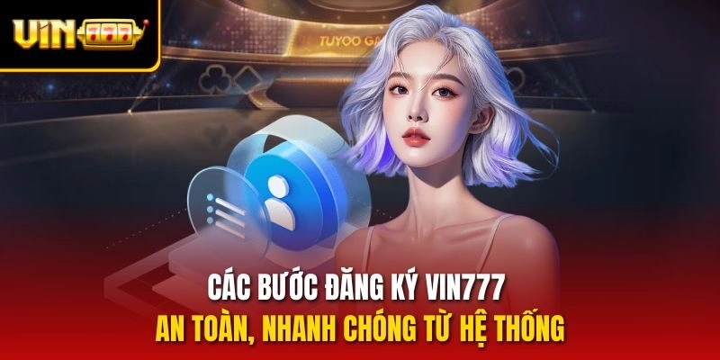 Các bước đăng ký vin777 an toàn, nhanh chóng từ hệ thống