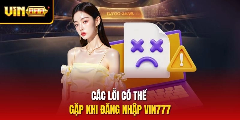 Các lỗi có thể gặp khi đăng nhập vin777