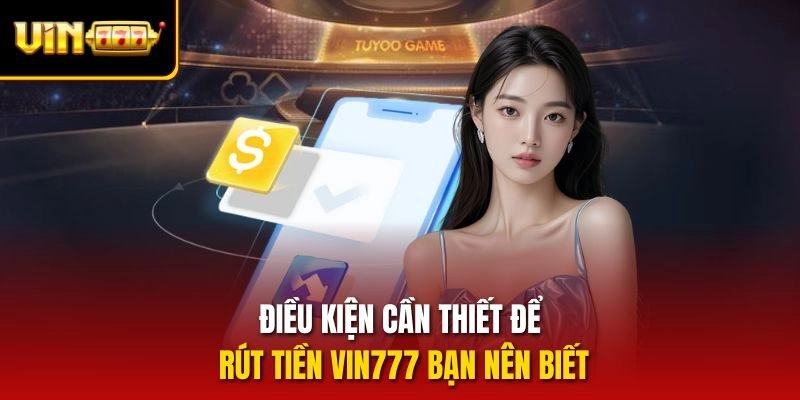 Điều kiện cần thiết để rút tiền vin777 bạn nên biết