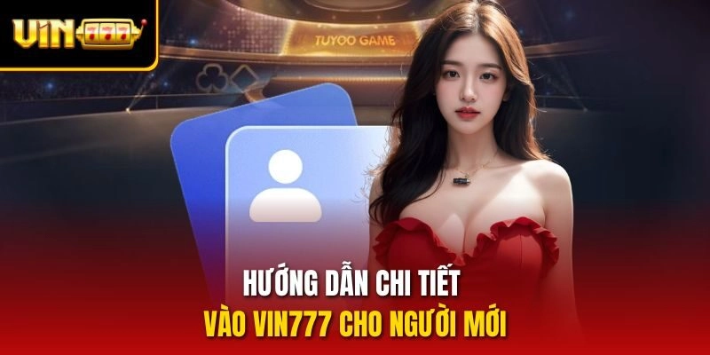 Hướng dẫn chi tiết vào Vin777 cho người mới