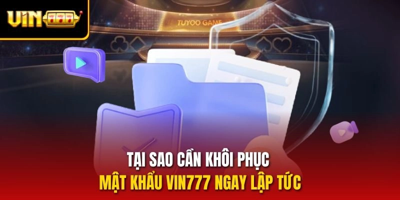 Tại sao cần khôi phục mật khẩu vin777 ngay lập tức