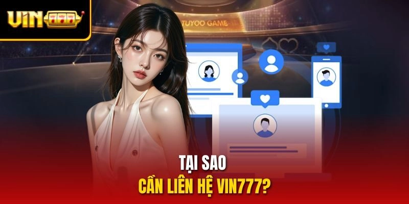 Tại sao cần liên hệ vin777?