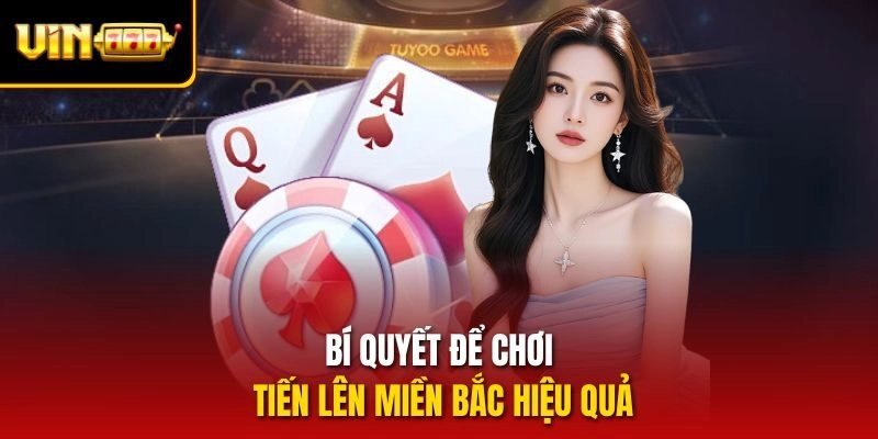 Bí quyết để chơi tiến lên miền bắc hiệu quả