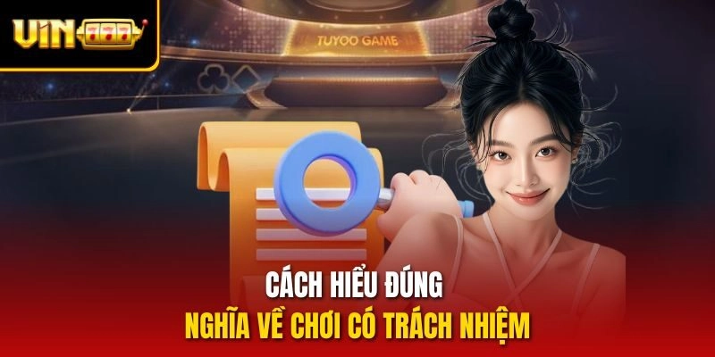 Cách hiểu đúng nghĩa về chơi có trách nhiệm