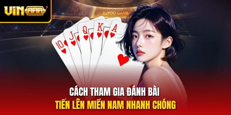 Cách tham gia đánh bài tiến lên miền nam nhanh chóng