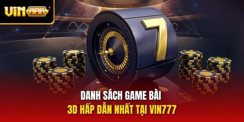 Danh sách Game bài 3D hấp dẫn nhất tại vin777
