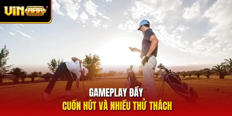 Gameplay đầy cuốn hút và nhiều thử thách