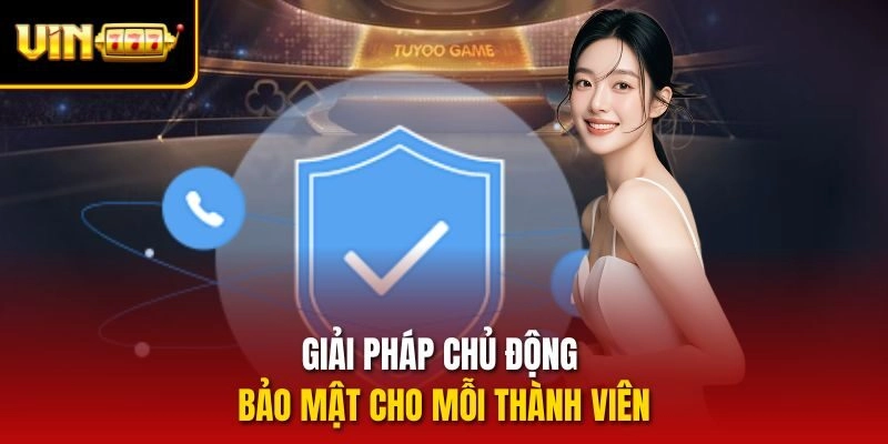 Giải pháp chủ động bảo mật cho mỗi thành viên