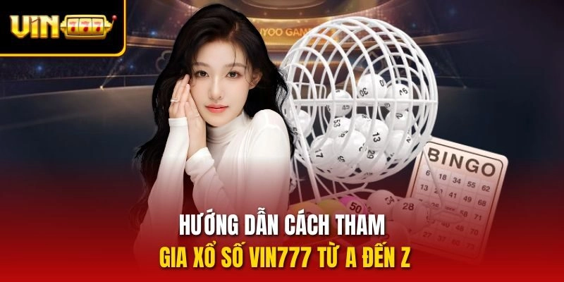 Hướng dẫn cách tham gia xổ số vin777 từ A đến Z