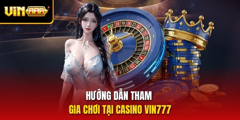 Hướng dẫn tham gia chơi tại casino vin777