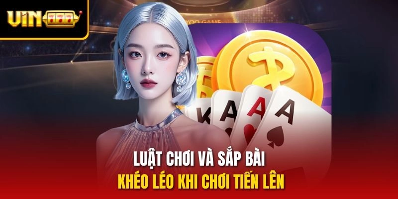 Luật chơi và sắp bài khéo léo khi chơi tiến lên