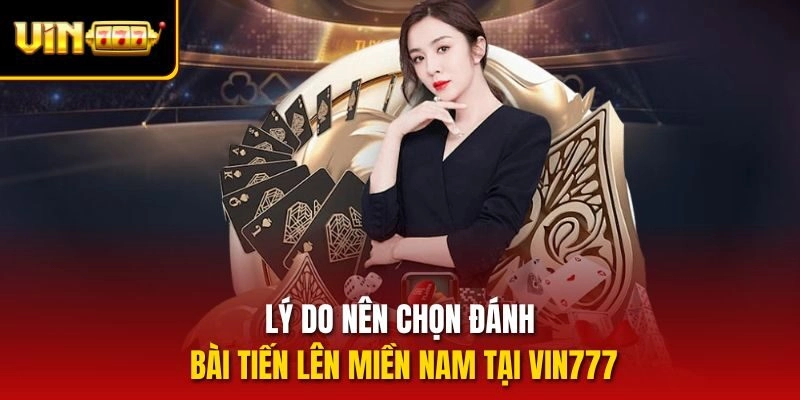 Lý do nên chọn đánh bài tiến lên miền nam tại vin777