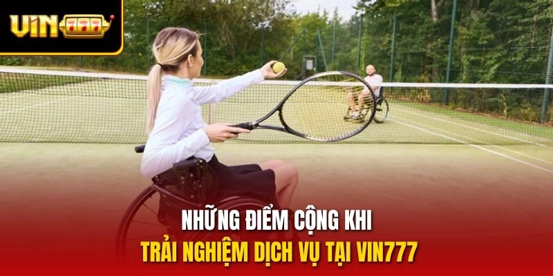 Những điểm cộng khi trải nghiệm dịch vụ tại vin777