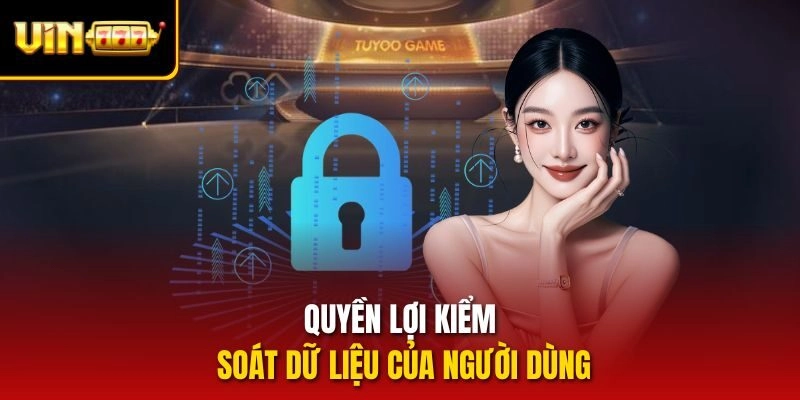 Quyền lợi kiểm soát dữ liệu của người dùng
