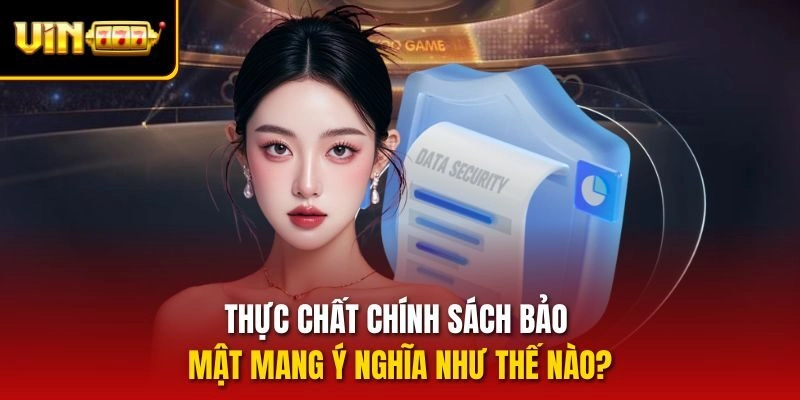 Thực chất chính sách bảo mật mang ý nghĩa như thế nào?