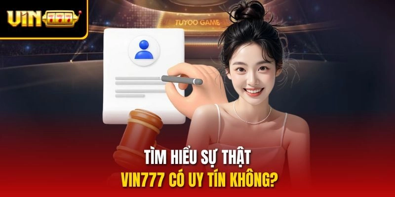 Tìm hiểu sự thật vin777 có uy tín không?