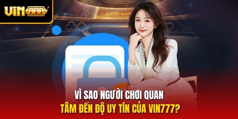 Vì sao người chơi quan tâm đến độ uy tín của vin777?